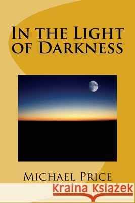 In the Light of Darkness Michael Price 9781530283934 Createspace Independent Publishing Platform - książka