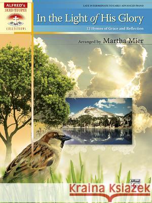 In The Light Of His Glory Martha Mier 9780739069561 Alfred Publishing Co Inc.,U.S. - książka