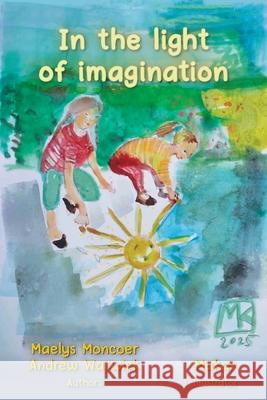 In the light of imagination Maelys Moncoer Andrew Warwick 9781968667535 Prime Seven Media - książka