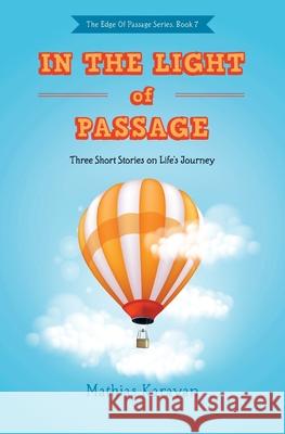 In the Light of Passage: Three Short Stories on Life's Journey Mathias Karayan 9781976012792 Createspace Independent Publishing Platform - książka
