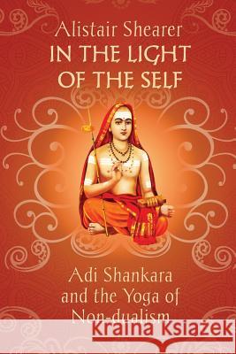 In the Light of the Self: Adi Shankara and the Yoga of Non-dualism Shearer, Alistair 9781786770219 White Crow Books - książka