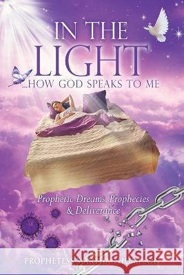 In the Light...How God Speaks to Me: Prophetic Dreams, Prophecies & Deliverance Prophetess Martha Thompson 9781662868771 Xulon Press - książka