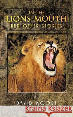 In the Lions Mouth and Other Stories David Moore 9781467000963 Authorhouse - książka