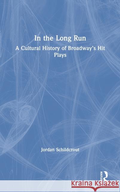 In the Long Run: A Cultural History of Broadway's Hit Plays Jordan Schildcrout 9780367210892 Routledge - książka