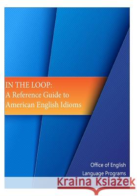 In the Loop: A Reference Guide to American English Idioms Office of English Language Programs      Bureau of Cultural and Educational Affai United States Department of State 9781508507383 Createspace - książka