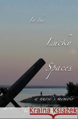 In The Lucky Spaces: a Nurse's Memoir Manske, D. Monthei 9781983570728 Createspace Independent Publishing Platform - książka