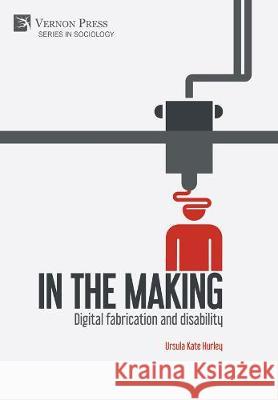 In the making: Digital fabrication and disability Ursula Kate Hurley 9781622733309 Vernon Press - książka