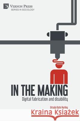 In the making: Digital fabrication and disability Ursula Kate Hurley 9781622739288 Vernon Press - książka