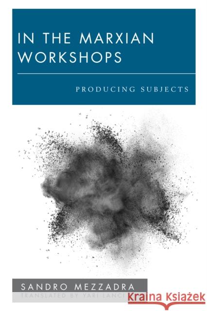 In the Marxian Workshops: Producing Subjects Sandro Mezzadra 9781786603586 Rowman & Littlefield International - książka