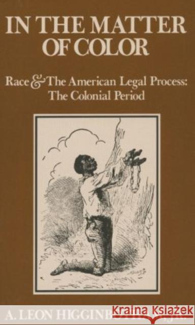 In the Matter of Color: Race and the American Legal Process 1: The Colonial Period A. Leon Higginbotham 9780195027457 Oxford University Press - książka