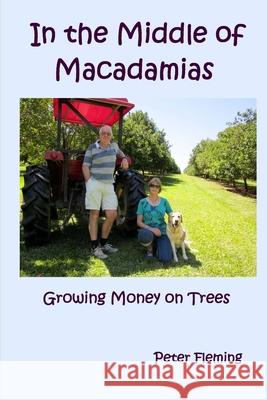 In the Middle of Macadamias: Growing Money on Trees Peter Edward Fleming 9781973893288 Createspace Independent Publishing Platform - książka