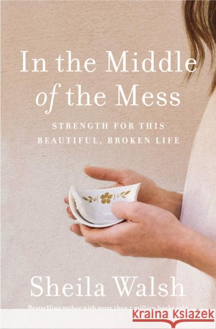 In the Middle of the Mess: Strength for This Beautiful, Broken Life Sheila Walsh 9781400207633 Thomas Nelson - książka