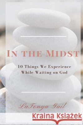 In the Midst: 10 Things We Experience While Waiting on God Caleb Goodson Latonya Gail 9781516827404 Createspace Independent Publishing Platform - książka