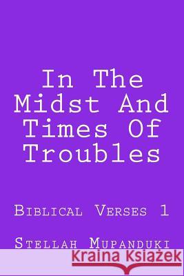 In the Midst and Times of Troubles: Biblical Verses 1 Stellah Mupanduki 9781546627913 Createspace Independent Publishing Platform - książka