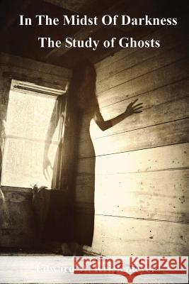 In The Midst Of Darkness: The Study of Ghosts - Black & White Version Krietemeyer, Edward W. 9781491083956 Createspace - książka