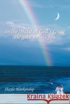 In the Midst of God's Grace, He Gave Me.....You. Blankenship, Shayla 9781467024204 Authorhouse - książka