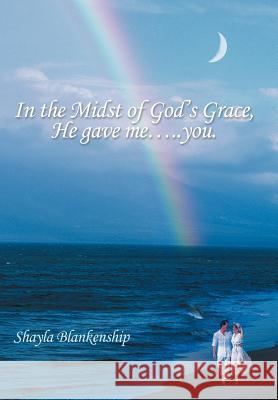 In the Midst of God's Grace, He Gave Me.....You. Blankenship, Shayla 9781467024211 Authorhouse - książka