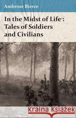 In The Midst Of Life: Tales Of Soldiers And Civilians Ambrose Bierce 9781409716662 Read Books - książka