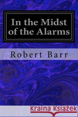 In the Midst of the Alarms Robert Barr 9781548919955 Createspace Independent Publishing Platform - książka
