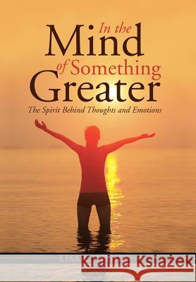 In the Mind of Something Greater: The Spirit Behind Thoughts and Emotions Lisa C. Hynes 9781490845951 WestBow Press - książka