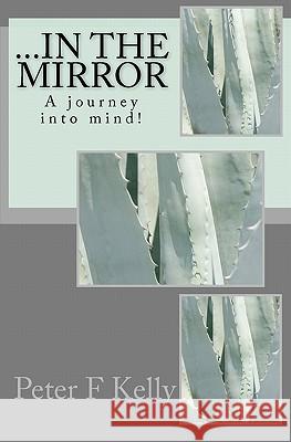 ...in the mirror: A journey into mind! Kelly, Peter F. 9781453770207 Createspace - książka
