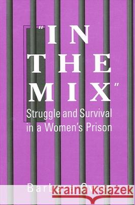 In the Mix: Struggle and Survival in a Women's Prison Barbara Owen 9780791436080 State University of New York Press - książka