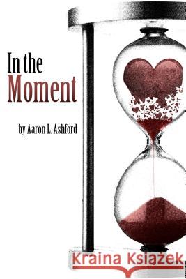 In the Moment Aaron Ashford 9780615676999 I Write Publishing - książka