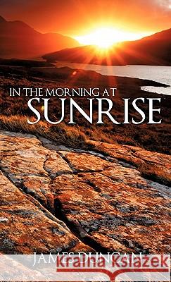 In The Morning At Sunrise Duncan, James 9781613790526 Xulon Press - książka