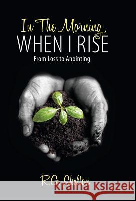 In The Morning, When I Rise: From Loss to Anointing R. G. Shelton 9781449700805 WestBow Press - książka