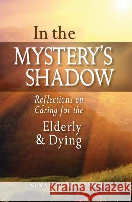 In the Mystery's Shadow: Reflections on Caring for the Elderly and Dying Susan H. Swetnam 9780814663622 Liturgical Press - książka