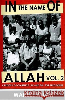 In the Name of Allah Vol. 2: A History of Clarence 13x and the Five Percenters Wakeel Allah 9780982161821 A-Team Publishing; New Revised Edition - książka