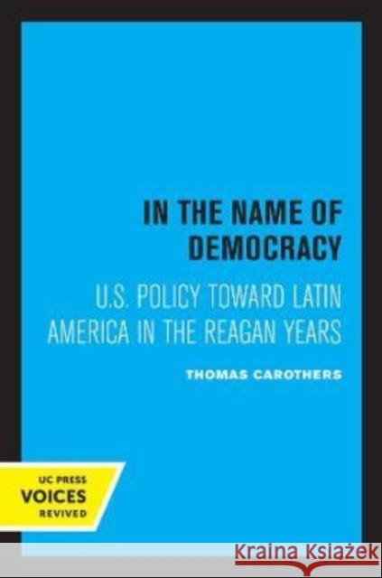 In the Name of Democracy: U.S. Policy Toward Latin America in the Reagan Years Carothers, Thomas 9780520304857 University of California Press - książka