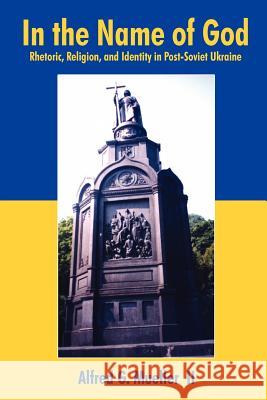 In the Name of God: Rhetoric, Religion, and Identity in Post-Soviet Ukraine Mueller, Alfred G., II 9781418435004 Authorhouse - książka