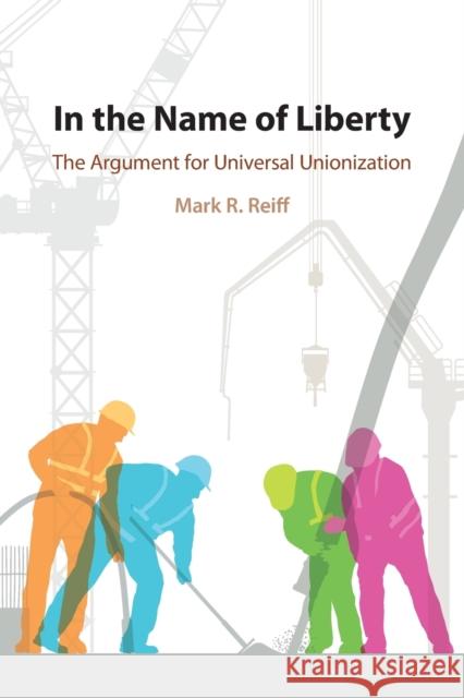 In the Name of Liberty: The Argument for Universal Unionization Mark R. Reiff (University of California, Davis) 9781108818599 Cambridge University Press - książka