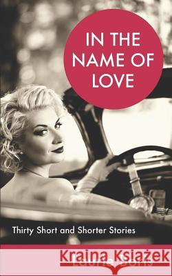 In the Name of Love: Thirty Short and Shorter Stories Laurie Boris 9781726669832 Independently Published - książka