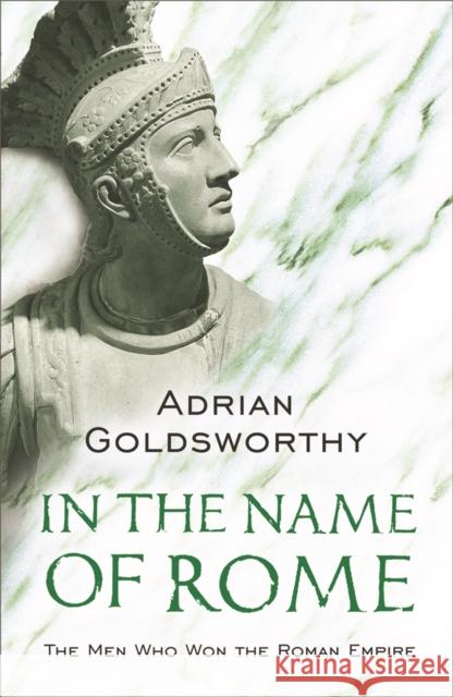 In the Name of Rome: The Men Who Won the Roman Empire Adrian Goldsworthy 9780753817896 Orion Publishing Co - książka