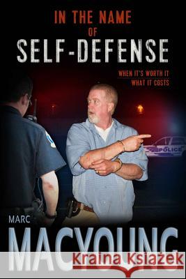 In the Name of Self-Defense: What it costs. When it's worth it. MacYoung, Marc 9780692250211 In the Name of Self-Defense - książka