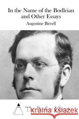 In the Name of the Bodleian and Other Essays Augustine Birrell The Perfect Library 9781511688437 Createspace - książka