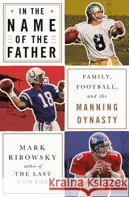 In the Name of the Father: Family, Football, and the Manning Dynasty Mark Ribowsky 9781631493096 Liveright Publishing Corporation - książka