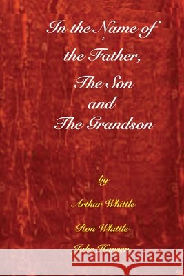 In the Name of the Father, the Son, and the Grandson Whittle, Arthur, Hansen, Jake, Whittle, Ron 9780999198568 Human Error Publishing - książka