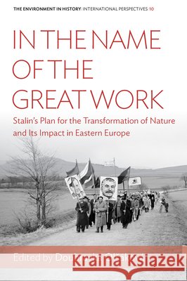 In the Name of the Great Work: Stalin's Plan for the Transformation of Nature and Its Impact in Eastern Europe Olsakova Doubravka 9781789205022 Berghahn Books - książka