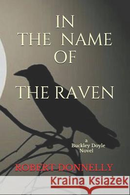 In the Name of the Raven: A Buckley Doyle Novel Robert Donnelly 9781729418987 Independently Published - książka