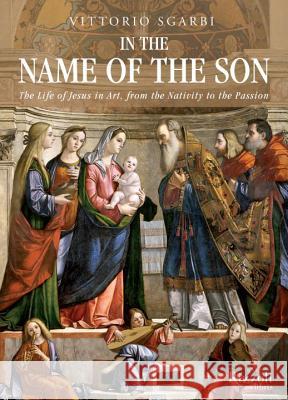 In the Name of the Son: The Life of Jesus in Art, from the Nativity to the Passion Vittorio Sgarbi, Alastair McEwen 9780847843893 Rizzoli International Publications - książka