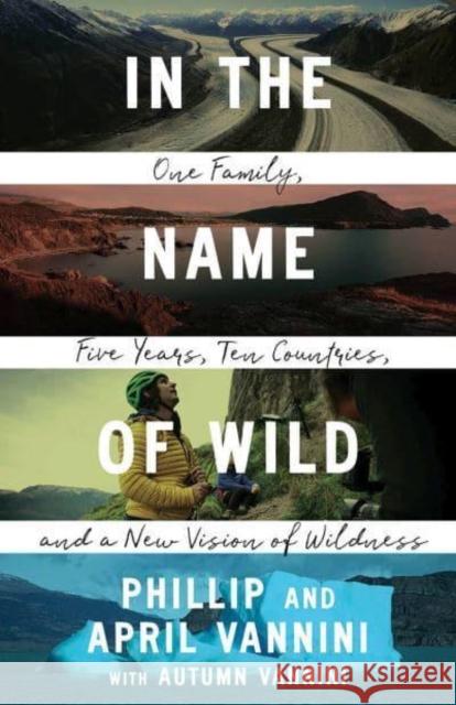 In the Name of Wild: One Family, Five Years, Ten Countries, and a New Vision of Wildness Filippo Vannini April Vannini 9780774890403 On Point Press - książka