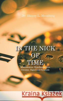 In the Nick of Time: Coincidences, Synchronicities, Dreams, Signs and Symbols Dr Sherry L Meinberg 9781524616472 Authorhouse - książka