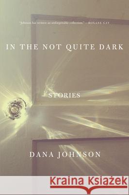 In the Not Quite Dark: Stories Dana Johnson 9781619027329 Counterpoint LLC - książka