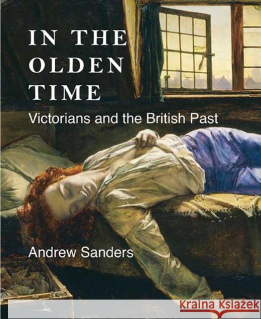 In the Olden Time: Victorians and the British Past Sanders, Andrew 9780300190427  - książka