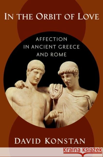 In the Orbit of Love: Affection in Ancient Greece and Rome David Konstan 9780190887872 Oxford University Press, USA - książka
