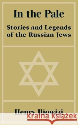 In the Pale: Stories and Legends of the Russian Jews Iliowizi, Henry 9781410203212 University Press of the Pacific - książka