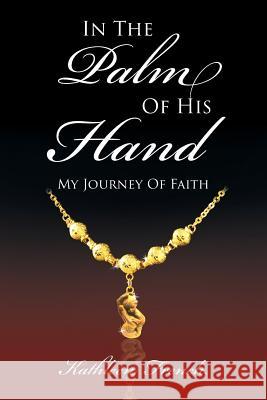 In The Palm Of His Hand: My Journey Of Faith University Kathleen French (University of California, San Diego) 9781681975498 Christian Faith - książka